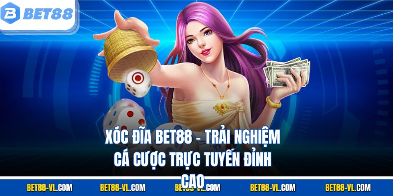 Xóc Đĩa Bet88 – Trải Nghiệm Cá Cược Trực Tuyến Đỉnh Cao